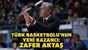 Türk Basketbolu’nun yeni kazancı: Zafer Aktaş
