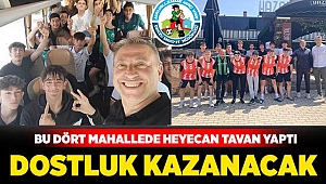 Bu dört mahallede heyecan tavan yaptı